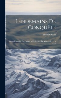 Couverture_Lendemains de conquête; cours d'histoire du Canadà a l'Université de Montréal, 1919-1920