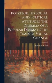 Couverture_Kotzebue, his Social and Political Attitudes, the Dilemma of a Popular Dramatist in Times of Social Change