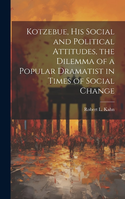 Couverture_Kotzebue, his Social and Political Attitudes, the Dilemma of a Popular Dramatist in Times of Social Change