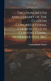 Couverture_Two Hundredth Anniversary of the Clinton Congregational Church, Held in Clinton, Conn., November 13th, 1867