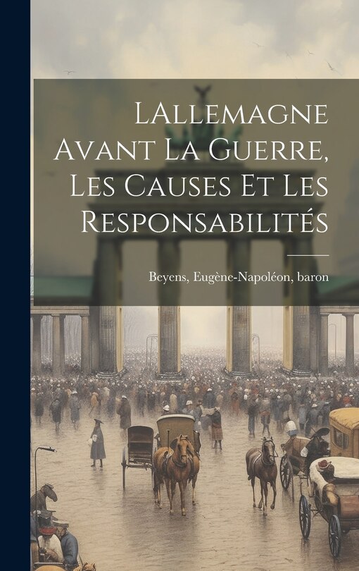 Couverture_LAllemagne avant la guerre, les causes et les responsabilit&eacute;s