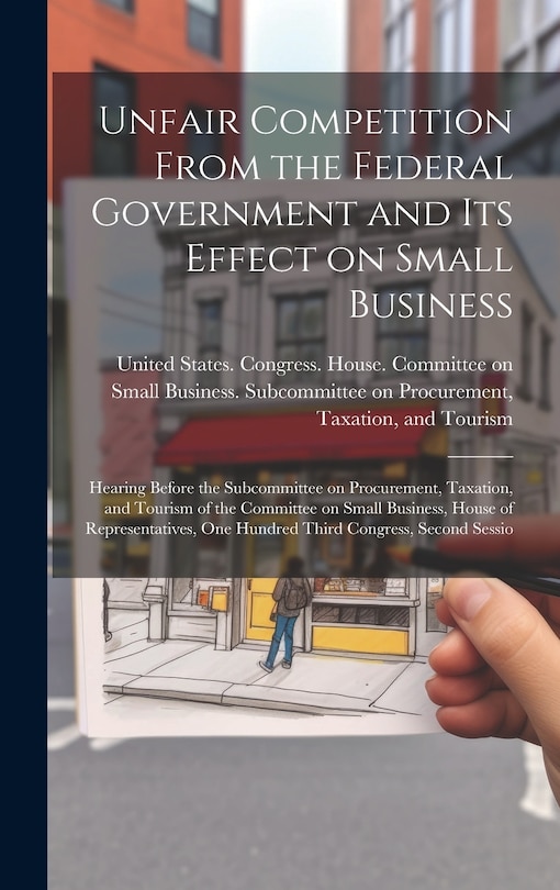 Front cover_Unfair Competition From the Federal Government and its Effect on Small Business