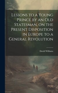Front cover_Lessons to a Young Prince by an old Statesman, on the Present Disposition in Europe to a General Revolution