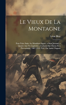 Le vieux de la montagne; pour faire suite au Mendiant ingrat, a Mon journal, a Quatre ans de captivité a Cochons-sur-Marne et a l'Invendable; 1907-1910. Préf. par André Dupont