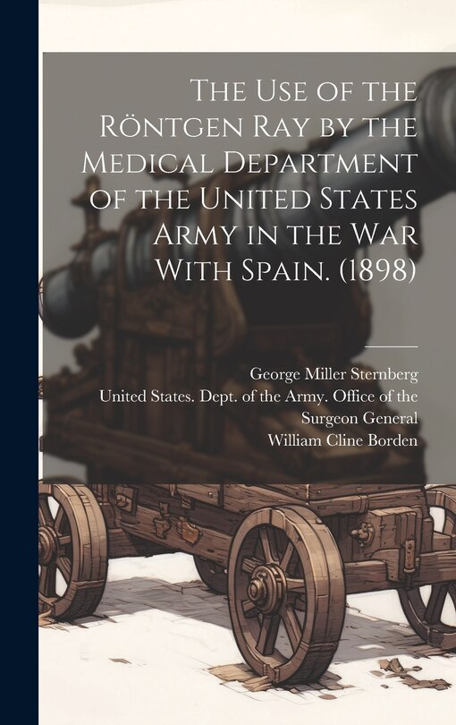 Front cover_The use of the Röntgen ray by the Medical Department of the United States Army in the War With Spain. (1898)