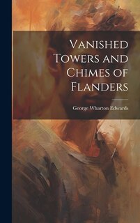 Front cover_Vanished Towers and Chimes of Flanders