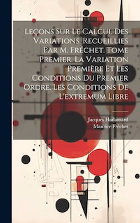 Couverture_Leçons sur le calcul des variations. Recueillies par M. Fréchet. Tome premier. La variation première et les conditions du premier ordre. Les conditions de l'extremum libre