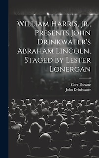Front cover_William Harris, Jr., Presents John Drinkwater's Abraham Lincoln, Staged by Lester Lonergan