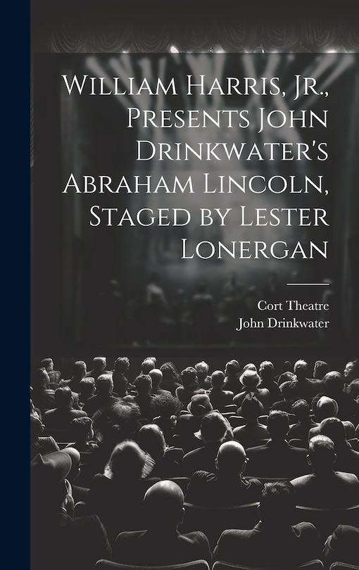 Front cover_William Harris, Jr., Presents John Drinkwater's Abraham Lincoln, Staged by Lester Lonergan