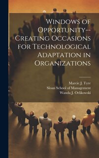 Front cover_Windows of Opportunity--creating Occasions for Technological Adaptation in Organizations