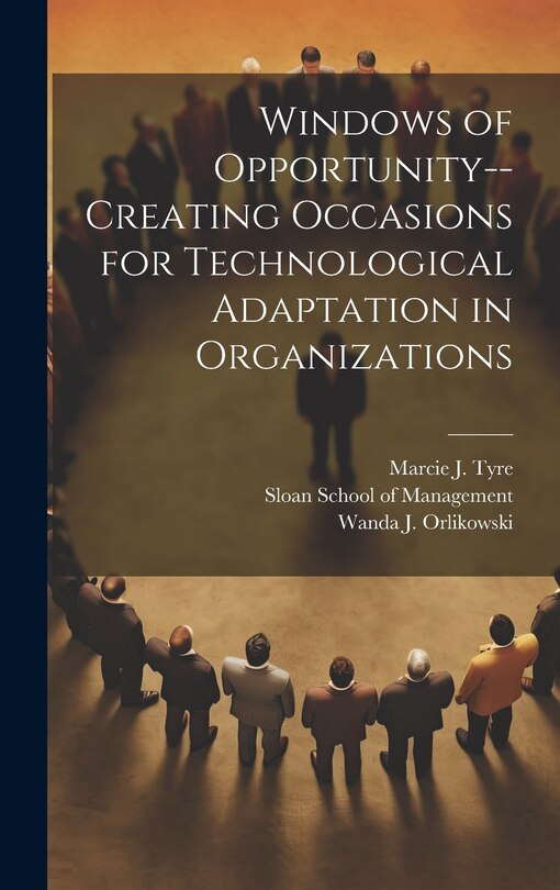 Front cover_Windows of Opportunity--creating Occasions for Technological Adaptation in Organizations