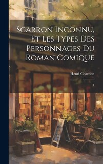 Front cover_Scarron inconnu, et les types des personnages du Roman comique