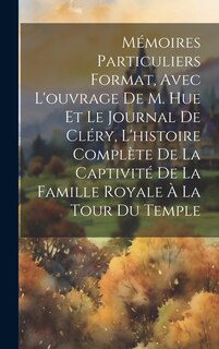 Front cover_Mémoires particuliers format, avec l'ouvrage de M. Hue et le journal de Cléry, l'histoire complète de la captivité de la famille royale à la tour du Temple