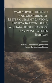 Couverture_War Service Record and Memorial of Lester Clement Barton, Thyrza Barton Dean, William Sidney Barton, Raymond Welles Barton