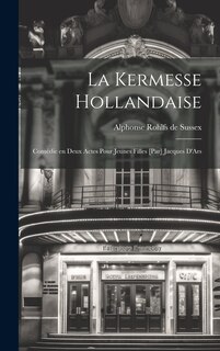 Front cover_La kermesse hollandaise; comédie en deux actes pour jeunes filles [par] Jacques D'Ars