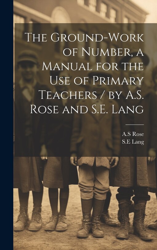 Front cover_The Ground-work of Number, a Manual for the use of Primary Teachers / by A.S. Rose and S.E. Lang