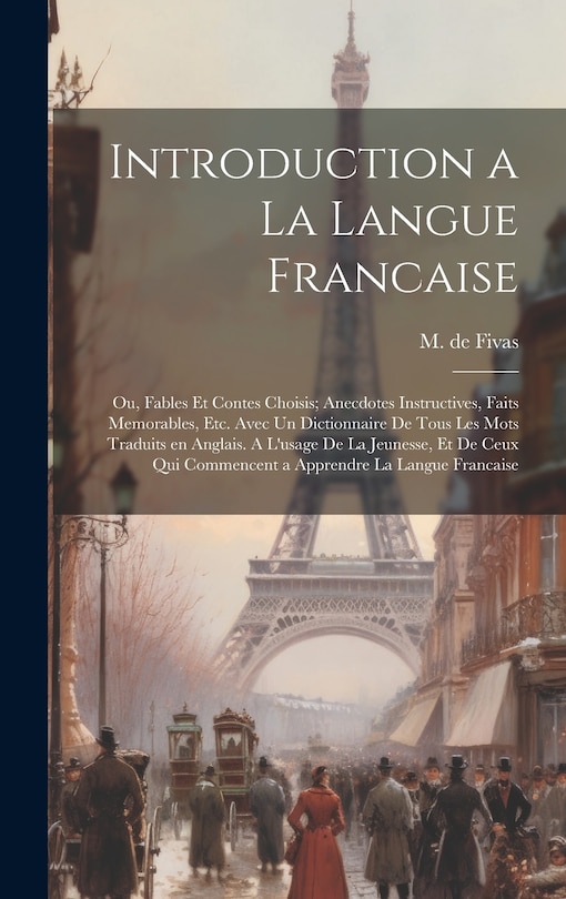 Front cover_Introduction a la Langue Francaise; ou, Fables et Contes Choisis; Anecdotes Instructives, Faits Memorables, etc. Avec un Dictionnaire de Tous les Mots Traduits en Anglais. A L'usage de la Jeunesse, et de Ceux qui Commencent a Apprendre la Langue Francaise