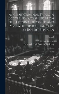 Couverture_Ancient Criminal Trials in Scotland / Compiled From the Original Records and mss.; With Historical Illus. by Robert Pitcairn