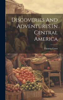 Front cover_Discoveries And Adventures In Central America