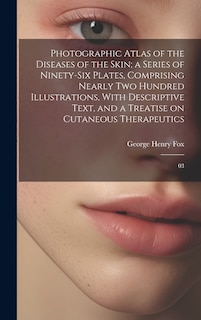 Couverture_Photographic Atlas of the Diseases of the Skin; a Series of Ninety-six Plates, Comprising Nearly two Hundred Illustrations, With Descriptive Text, and a Treatise on Cutaneous Therapeutics