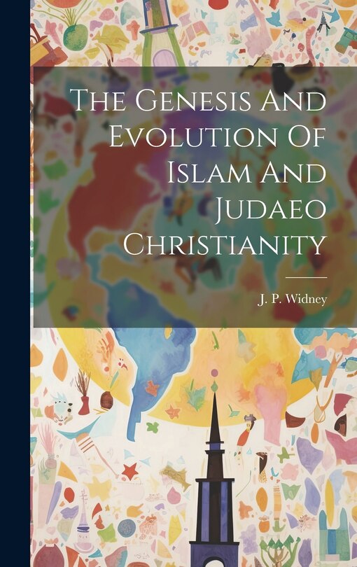 Couverture_The Genesis And Evolution Of Islam And Judaeo Christianity