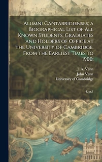 Couverture_Alumni Cantabrigienses; a Biographical List of all Known Students, Graduates and Holders of Office at the University of Cambridge, From the Earliest Times to 1900;