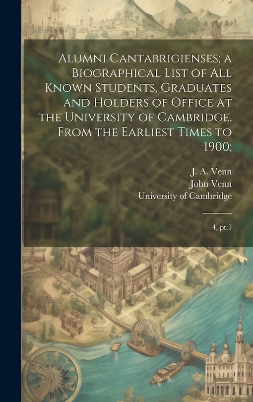 Couverture_Alumni Cantabrigienses; a Biographical List of all Known Students, Graduates and Holders of Office at the University of Cambridge, From the Earliest Times to 1900;