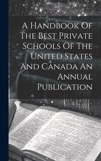 Front cover_A Handbook Of The Best Private Schools Of The United States And Canada An Annual Publication