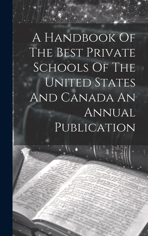 Front cover_A Handbook Of The Best Private Schools Of The United States And Canada An Annual Publication