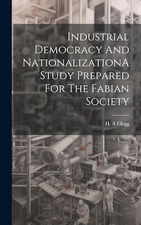 Front cover_Industrial Democracy And NationalizationA Study Prepared For The Fabian Society