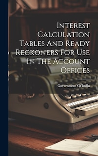 Couverture_Interest Calculation Tables And Ready Reckoners For Use In The Account Offices