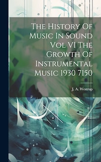 Front cover_The History Of Music In Sound Vol VI The Growth Of Instrumental Music 1930 7150