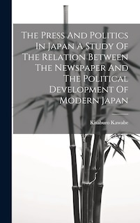 Couverture_The Press And Politics In Japan A Study Of The Relation Between The Newspaper And The Political Development Of Modern Japan