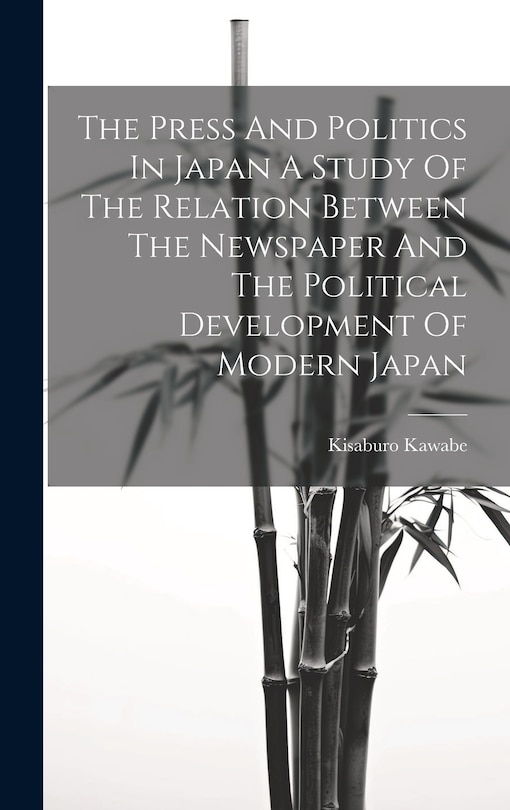 Couverture_The Press And Politics In Japan A Study Of The Relation Between The Newspaper And The Political Development Of Modern Japan
