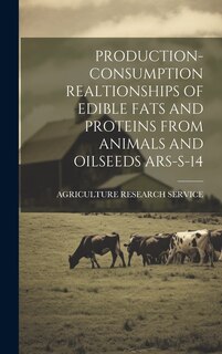 Couverture_Production- Consumption Realtionships of Edible Fats and Proteins from Animals and Oilseeds Ars-S-14