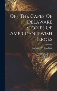 Front cover_Off The Capes Of Delaware Stories Of American Jewish Heroes