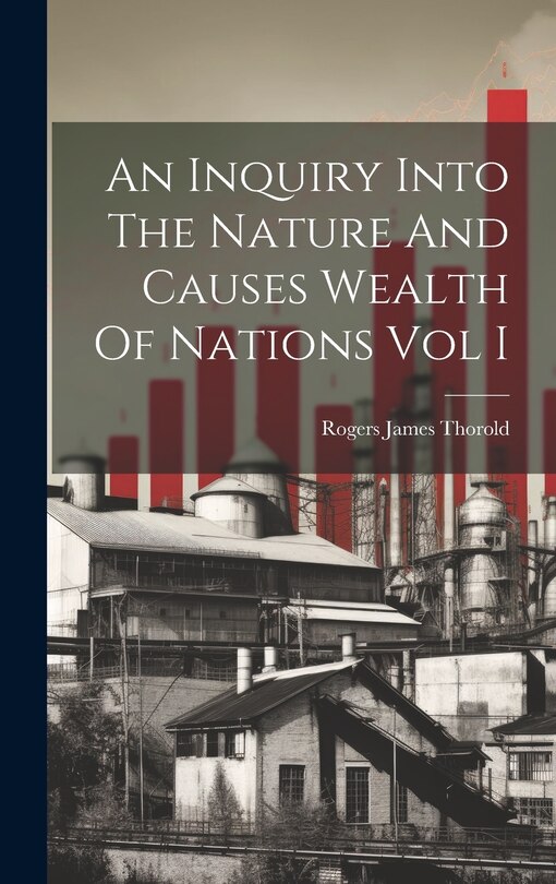 Front cover_An Inquiry Into The Nature And Causes Wealth Of Nations Vol I