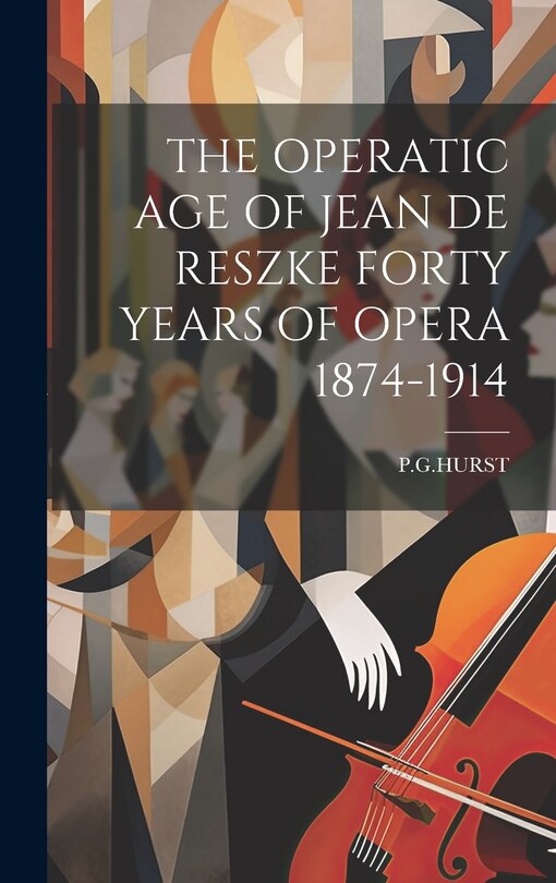 Couverture_The Operatic Age of Jean de Reszke Forty Years of Opera 1874-1914