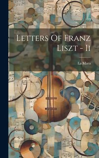 Front cover_Letters Of Franz Liszt - Ii