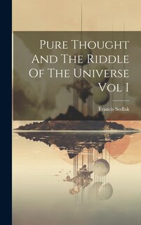 Couverture_Pure Thought And The Riddle Of The Universe Vol I