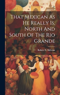 Couverture_That Mexican As He Really Is, North And South Of The Rio Grande