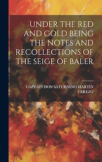 Front cover_Under the Red and Gold Being the Notes and Recollections of the Seige of Baler