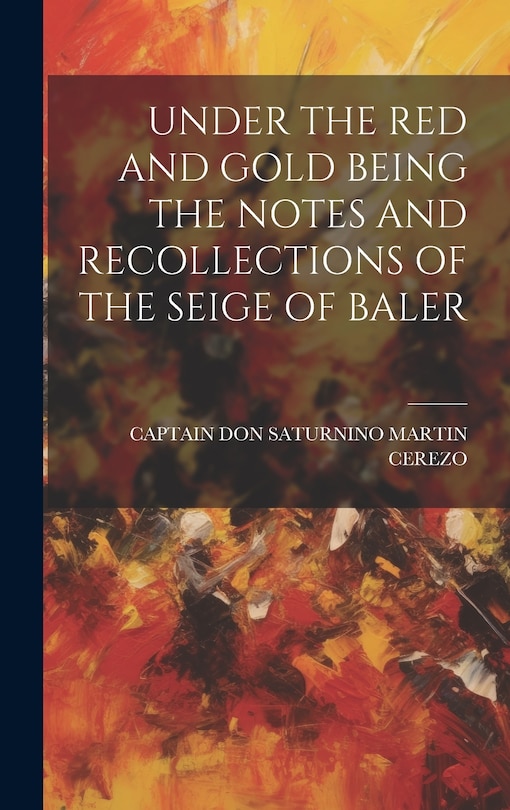 Front cover_Under the Red and Gold Being the Notes and Recollections of the Seige of Baler