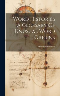 Front cover_Word Histories A Glossary Of Unusual Word Origins
