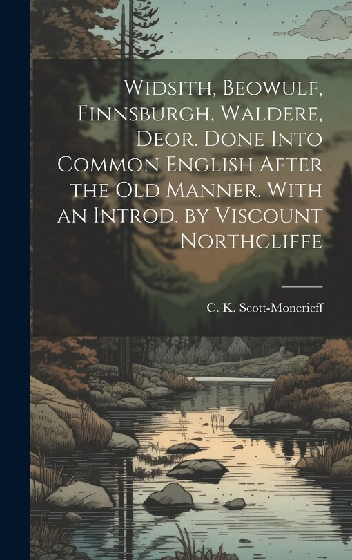Couverture_Widsith, Beowulf, Finnsburgh, Waldere, Deor. Done Into Common English After the old Manner. With an Introd. by Viscount Northcliffe