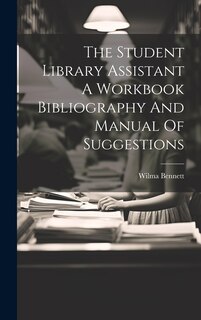 Couverture_The Student Library Assistant A Workbook Bibliography And Manual Of Suggestions