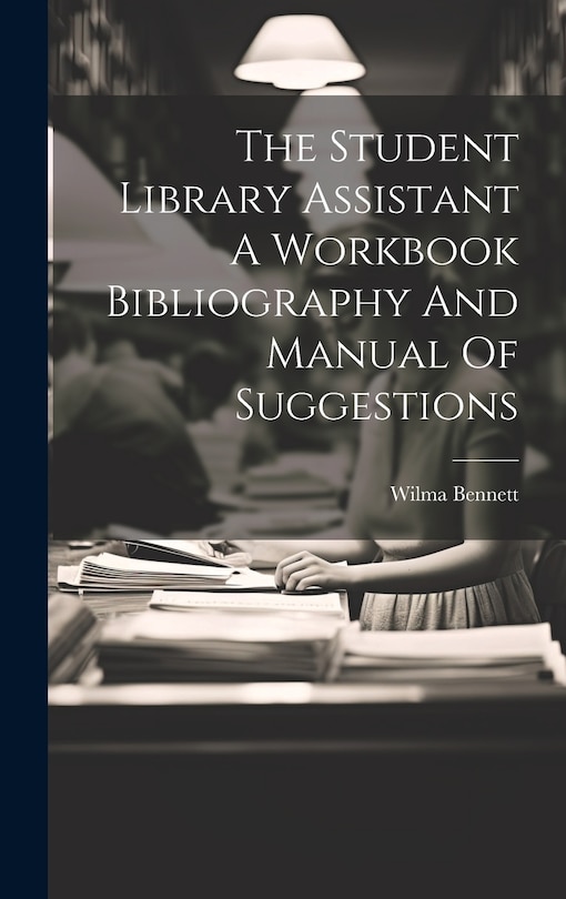 Couverture_The Student Library Assistant A Workbook Bibliography And Manual Of Suggestions