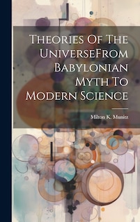 Front cover_Theories Of The UniverseFrom Babylonian Myth To Modern Science