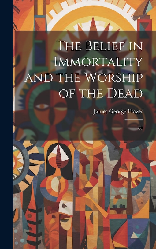 Front cover_The Belief in Immortality and the Worship of the Dead