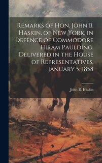 Front cover_Remarks of Hon. John B. Haskin, of New York, in Defence of Commodore Hiram Paulding. Delivered in the House of Representatives, January 5, 1858